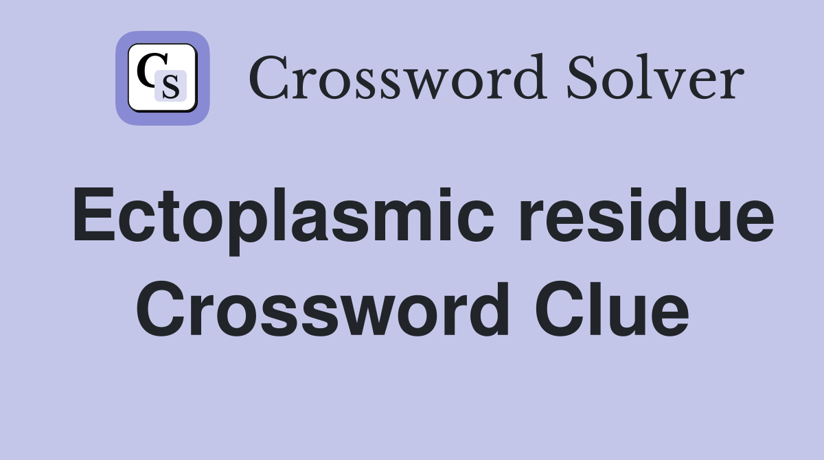 Ectoplasmic residue Crossword Clue Answers Crossword Solver